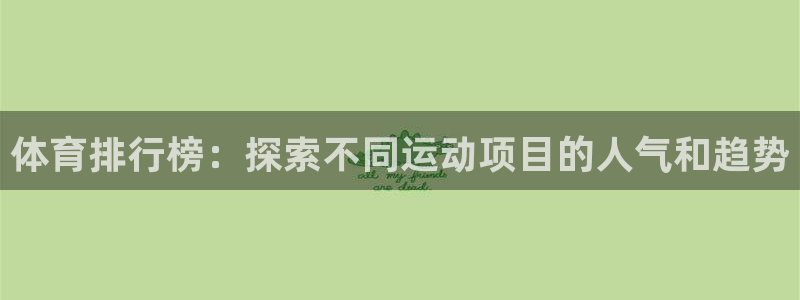 必发7790全部平台|体育排行榜：探索不同运动项目的人气和趋