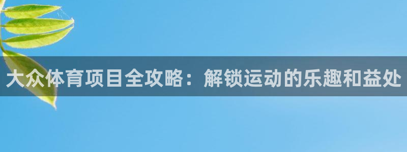 必发7790电子集团线上平台|大众体育项目全攻略：解锁运动的